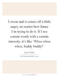 I Swear And It Comes Off A Little Angry No Matter How Funny I M Picture Quotes