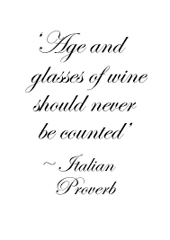  Age And Glasses Of Wine Should Never Be Counted Italian Proverb Wine Quotes Words Italian Proverbs
