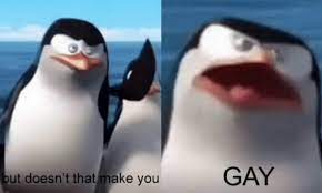 New madagascar meme template are now on the rise! But Doesn T That Make You Gay Blank Template Imgflip
