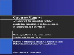 ISIM'06, Přerov ; Corporate Memory Corporate Memory: A framework for  supporting tools for acquisition, organization and maintenance of  information.