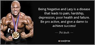 Phil Heath Quote Being Negative And Lazy Is A Disease That Leads To