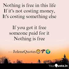 There are no massage parlors with ice cream and free jewelry. Nothing Is Free In This L Quotes Writings By Jolene Sama Yourquote