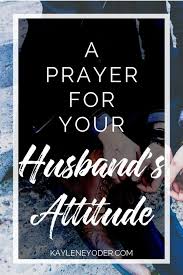 In this podcast, we speak to people who did. A Scripture Based Pryaer For Your Husband S Attitude Kaylene Yoder