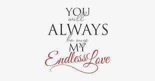 You Will Always Be My Endless Love Not Endless Love Quotes Transparent Png Endless Love Quotes Be Yourself Quotes Love Quotes