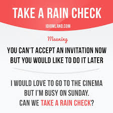 Take A Rain Check Means You Can T Accept An Invitation Now But You Would Like English Idioms English Phrases Idioms And Phrases