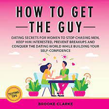 Amazon.com: How To Get The Guy: Dating Secrets For Women To Stop Chasing  Men, Keep Him Interested, Prevent Breakups And Conquer The Dating World  While Building Your Self-Confidence (Audible Audio Edition): Brooke