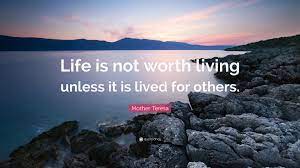 Mother Teresa Quote Life Is Not Worth Living Unless It Is Lived For Others