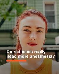 Did you know redheads may experience pain and anesthesia differently? Some  studies suggest they might need more anesthesia — or possibly less of  certain pain meds. Mayo Clinic expert Dr. Adrijana Kekic