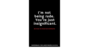 I M Not Being Rude You Re Just Insignificant Be Nice To Your Co Workers Paperback 100 Lined Pages 6 X 9 Inches Books Sunnyside Wagner Kenneth 9798682636273 Amazon Com Books