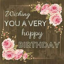 Pin By Laura Miller On Cards Birthday Wishes Flowers Happy Birthday Wishes Images Happy Birthday Flower