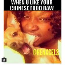 When U Like Your Chinese Food Raw