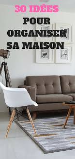 30 Conseils Pour Organiser Votre Maison Organisation Maison Organisation Rangement Maison