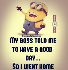 My Boss Told Me To Have A Good Day Boss Told Me To Have A Good Day Minion Quotes Work Quotes Funny Funny Minion Quotes Boss Humor