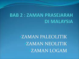 Periode zaman prasejarah di indonesia. Bab 2 Zaman Prasejarah Di Malaysia Ppt Download