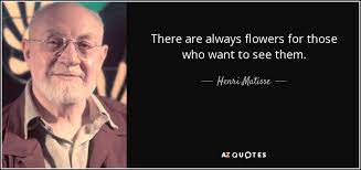 Henri Matisse Quote There Are Always Flowers For Those Who Want To See