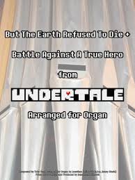 Every monster has unique attacks and personality—and they're all in your way. But The Earth Refused To Die Battle Against A True Hero Undertale Arranged For Organ By Toby Fox Digital Sheet Music For Individual Part Score Sheet Music Single Solo Part Download