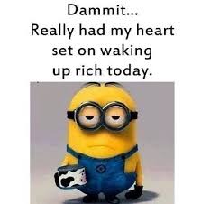 Me The Day After Each Lottery Draw That I Didn T Win Minions Funny Funny Minion Quotes Funny Minion Memes