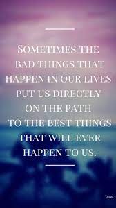 Believe & follow your destiny. Bad Things Happen But Sometimes Unexpectedly From The People You D Least Expect To Treat You Bad Words Inspirational Quotes Inspirational Words