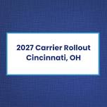 2027 Carrier Rollout – Cincinnati, OH