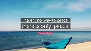 Mahatma Gandhi Quote There Is No Way To Peace There Is Only Peace