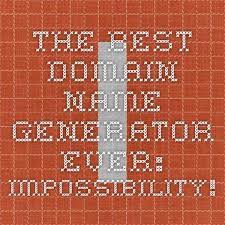 The Best Domain Name Generator Ever Impossibility Domain Name Generator Name Generator Names