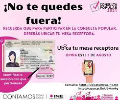 Para ubicar la mesas de recepción de opinión asignada dependiendo del lugar donde reside la persona, deberá acceder a ubica tu mesa consulta popular 2021, en donde se deberá seleccionar la entidad en la que se reside y la sección electoral a la que pertenece, que aparece en el anverso de la credencial para votar. Rias3dbnqkotfm