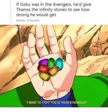 If Goku Was In The Avengers He D Give Thanos The Infinity Stones To See How Strong He Would Get I Want To Fight You At Your Strongest Ifunny Anime
