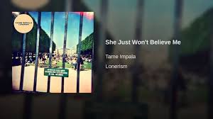 She Just Won T Believe Me Tame Impala Impala Fun To Be One