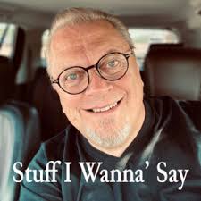 Stuff I Wanna' Say Podcast