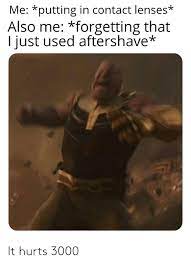 How long does it take to adjust to new contacts? Me Putting In Contact Lenses Also Me Forgetting That I Just Used Aftershave It Hurts 3000 Reddit Meme On Me Me