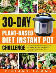 It's time for home chef. 30 Day Plant Based Diet Instant Pot Challenge Easy Tasty Vegan Vegetarian Recipes For Rapid Weight Loss Lower Blood Pressure Prevent Type 2 Diabe Paperback Pegasus Books