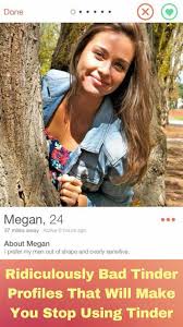 Ridiculously Bad Tinder Profiles That Will Make You Stop Using Tinder Tinder Profile Flirting Tips For Girls Good Tinder Profile