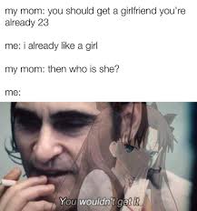 You Wouldn T Get It Mom Anime Memes Funny Memes Funny Memes