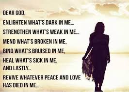 I thank you,father,for this day,for let me wake up this morning to embrace the sunlight come down from heavens. Dear God Enlighten Whats Dark In Me Strengthen What S Weak In Me Mend What S Broken In Me Bind What S Bruised In M Dear God Inspirational Quotes Prayers