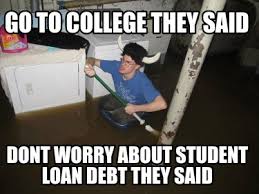 Meme Creator Funny Go To College They Said Dont Worry About Student Loan Debt They Said Meme Generator At Memecreator Org