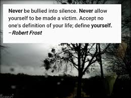 Robert Frost Quote Never Be Bullied Into Silence Never Allow Yourself To Be Made A Victim Accept No On S Defin Victim Quotes Bullying Quotes Instagram Words
