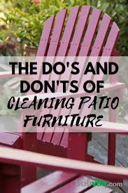 The Dos And Don Ts Of Cleaning Patio Furniture Cleaning Patio Furniture Clean Patio Clean Outdoor Furniture