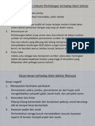 Kesan pencemaran udara ke atas alam sekitar ekologi alam • kesan utama pencemaran udara adalah ke atas kesihatan manusia. Kesan Kesan Akitiviti Industri Perkilangan Terhadap Alam Sekitar