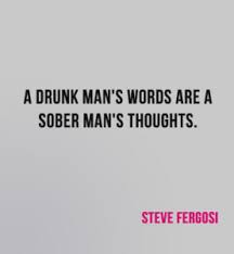 Discuss firearms, politics, 2nd amendment news. A Drunk Man S Words Are A Sober Man S Thoughts Quote By Steve Fergosi Jacksparo