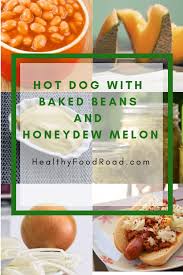 Simmer, uncovered, for 30 minutes. Hot Dog With Baked Beans And Honeydew Melon Healthy Food Road