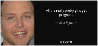 Don't keep it to yourself! Mark Hoppus Quote All The Really Pretty Girls Get Pregnant