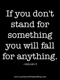 If You Don T Stand For Something You Will Fall For Anything Malcom X Quotations Quotes By Famous People Quotes