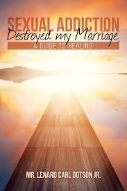 Sexual Addiction Destroyed my Marriage: A guide to Healing : Dotson Jr,  Lenard Carl: Amazon.sg: Books