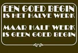 Een Goed Begin Is Het Halve Werk Maar Half Werk Is Geen Goed Begin Teksten Inspirerend Werk
