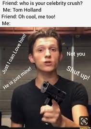 Friend Who Is Your Celebrity Crush Me Tom Holland Friend Oh Cool Me Too Ifunny Tom Holland Imagines Tom Holland Holland