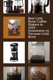 Best Cold Brew Coffee Makers In 2020 Immersion Vs Vacuum Cold Brew Best Cold Brew Coffee Cold Brew Coffee Maker Cold Brew Coffee