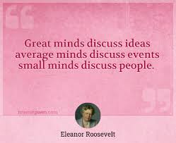 Discover famous quotes and sayings. Great Minds Discuss Ideas Average Minds Discuss Events Small Minds Discuss People