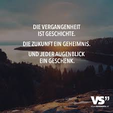 Die Vergangenheit Ist Geschichte Die Zukunft Ein Geheimnis Und Jeder Augenblick Ein Geschenk Visual Statements Zitate Vergangenheit Zitate Zukunft Spruche