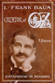 L. Frank Baum: Creator of Oz: A Biography by Katharine M. Rogers