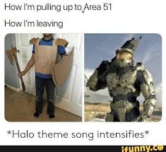 How I M Pulling Up Tooarea 51 How I M Leaving Holo Theme Song Intensiﬁes Ifunny Halo Funny Funny Memes Anime Memes Funny